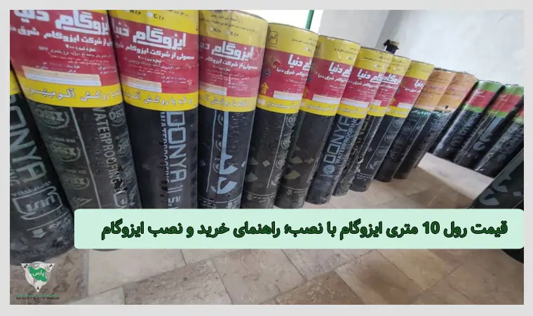 قیمت رول ۱۰ متری ایزوگام با نصب (۱۴۰۴) | لیست قیمت دقیق و مشاوره خرید