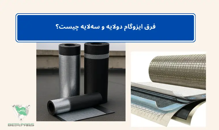 ایزوگام دولایه و سه‌لایه | تفاوت‌ها + راهنمای انتخاب بهترین ایزوگام